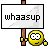 :whaasup: